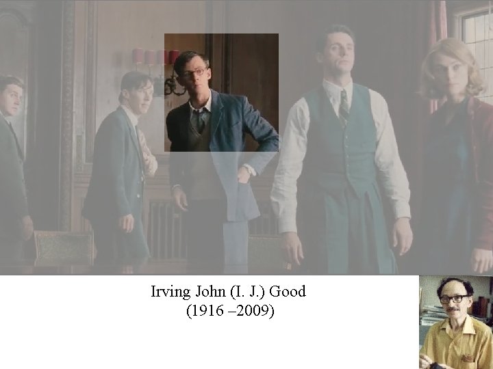 Irving John (I. J. ) Good (1916 – 2009) Irving John (I. J. ) Good (1916 – 2009)