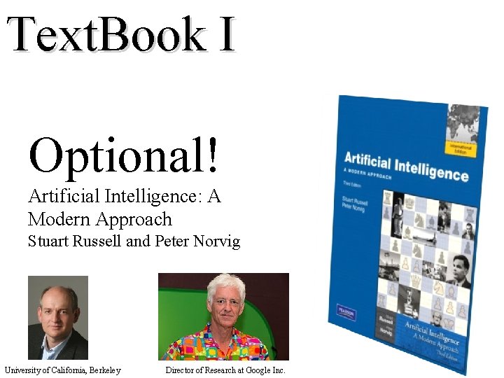 Text. Book I Optional! Artificial Intelligence: A Modern Approach Stuart Russell and Peter Norvig Text. Book I Optional! Artificial Intelligence: A Modern Approach Stuart Russell and Peter Norvig