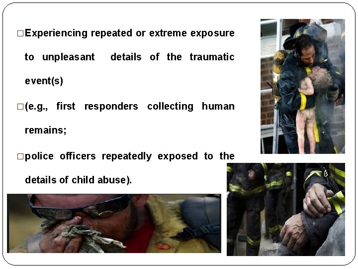 �Experiencing repeated or extreme exposure to unpleasant details of the traumatic event(s) �(e. g. �Experiencing repeated or extreme exposure to unpleasant details of the traumatic event(s) �(e. g.