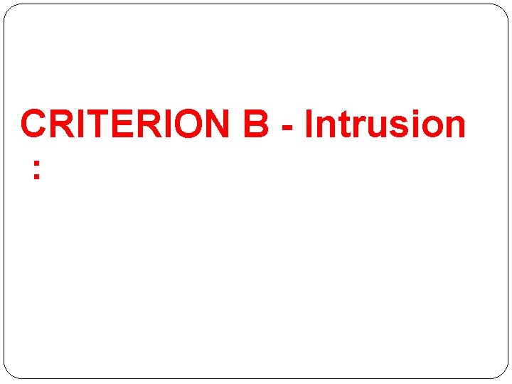 CRITERION B - Intrusion : CRITERION B - Intrusion :