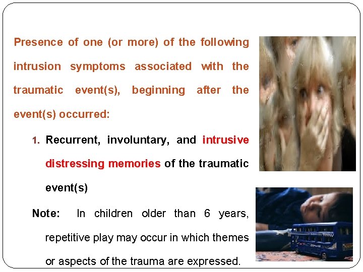 Presence of one (or more) of the following intrusion symptoms associated with the traumatic Presence of one (or more) of the following intrusion symptoms associated with the traumatic
