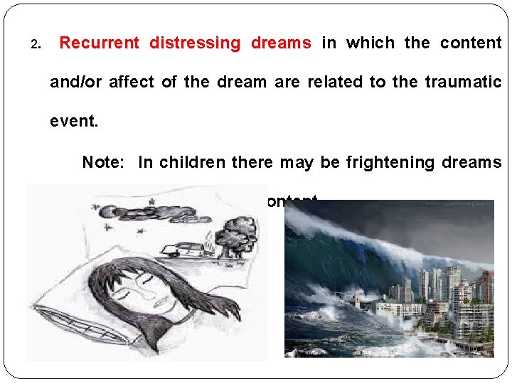 2. Recurrent distressing dreams in which the content and/or affect of the dream are 2. Recurrent distressing dreams in which the content and/or affect of the dream are