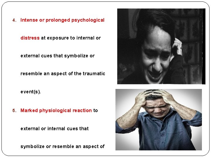 4. Intense or prolonged psychological distress at exposure to internal or external cues that 4. Intense or prolonged psychological distress at exposure to internal or external cues that