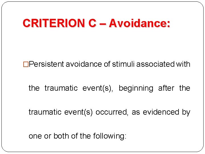 CRITERION C – Avoidance: �Persistent avoidance of stimuli associated with the traumatic event(s), beginning CRITERION C – Avoidance: �Persistent avoidance of stimuli associated with the traumatic event(s), beginning