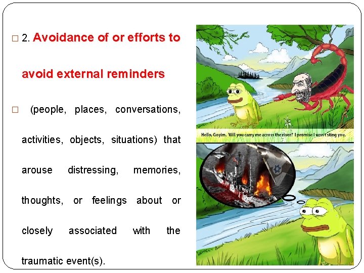 � 2. Avoidance of or efforts to avoid external reminders � (people, places, conversations, � 2. Avoidance of or efforts to avoid external reminders � (people, places, conversations,