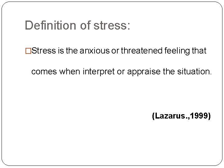 Definition of stress: �Stress is the anxious or threatened feeling that comes when interpret Definition of stress: �Stress is the anxious or threatened feeling that comes when interpret