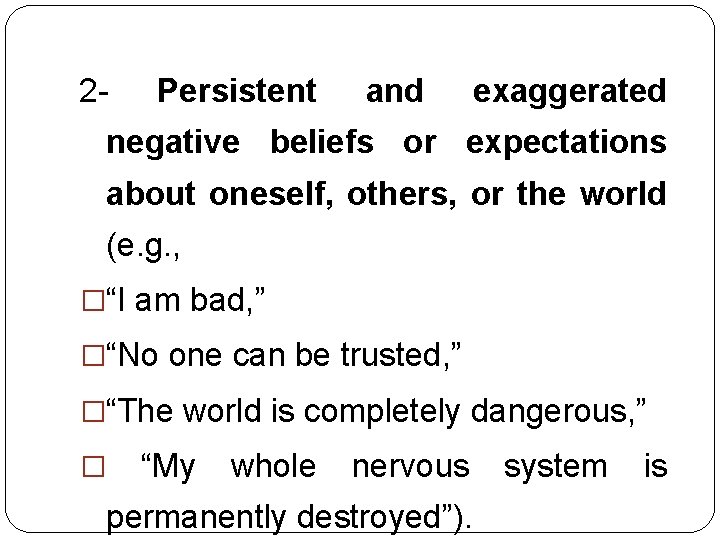 2 - Persistent and exaggerated negative beliefs or expectations about oneself, others, or the 2 - Persistent and exaggerated negative beliefs or expectations about oneself, others, or the