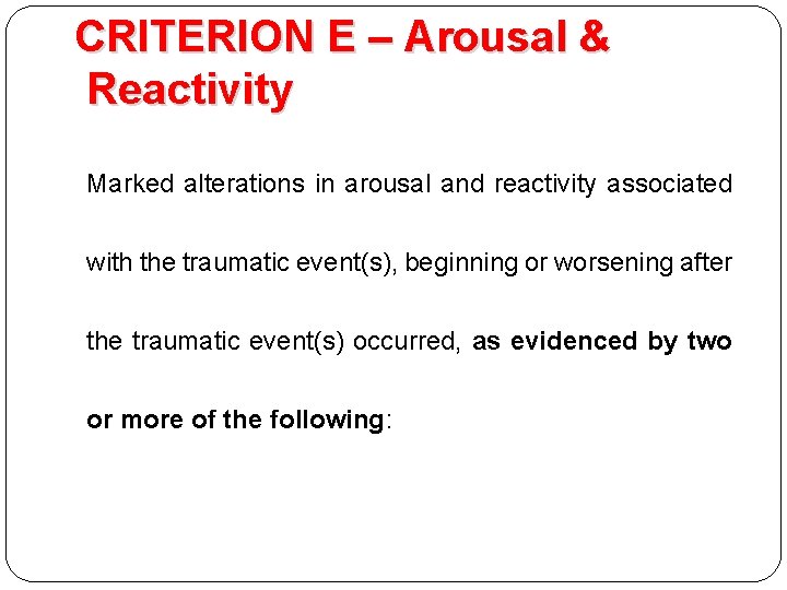 CRITERION E – Arousal & Reactivity Marked alterations in arousal and reactivity associated with CRITERION E – Arousal & Reactivity Marked alterations in arousal and reactivity associated with