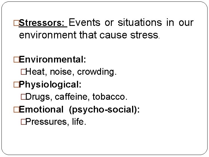 Events or situations in our environment that cause stress. �Stressors: �Environmental: �Heat, noise, crowding. Events or situations in our environment that cause stress. �Stressors: �Environmental: �Heat, noise, crowding.