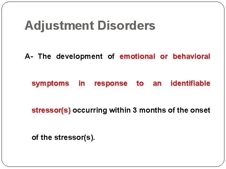 Adjustment Disorders A- The development of emotional or behavioral symptoms in response to an Adjustment Disorders A- The development of emotional or behavioral symptoms in response to an