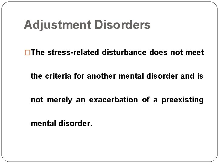 Adjustment Disorders �The stress-related disturbance does not meet the criteria for another mental disorder Adjustment Disorders �The stress-related disturbance does not meet the criteria for another mental disorder