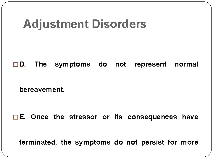 Adjustment Disorders � D. The symptoms do not represent normal bereavement. � E. Once Adjustment Disorders � D. The symptoms do not represent normal bereavement. � E. Once