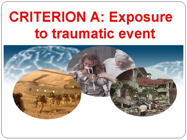 CRITERION A: Exposure to traumatic event CRITERION A: Exposure to traumatic event