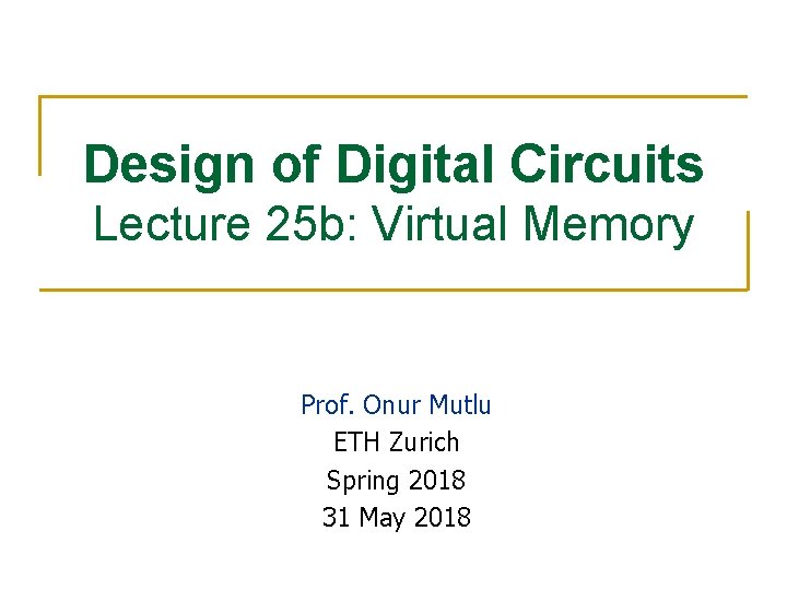 Design of Digital Circuits Lecture 25 b: Virtual Memory Prof. Onur Mutlu ETH Zurich