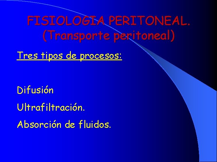FISIOLOGIA PERITONEAL. (Transporte peritoneal) Tres tipos de procesos: Difusión Ultrafiltración. Absorción de fluidos. 