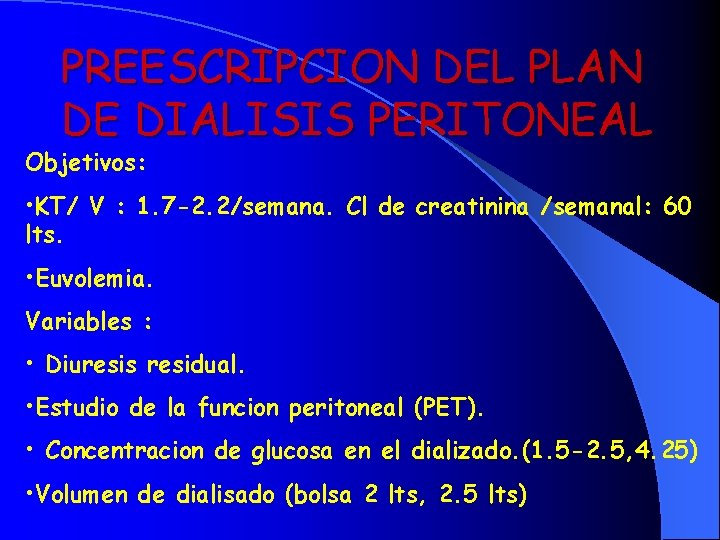 PREESCRIPCION DEL PLAN DE DIALISIS PERITONEAL Objetivos: • KT/ V : 1. 7 -2.