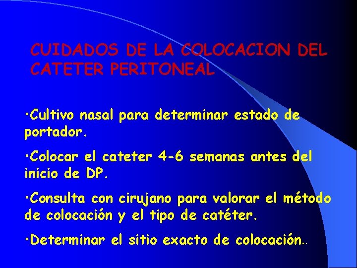 CUIDADOS DE LA COLOCACION DEL CATETER PERITONEAL • Cultivo nasal para determinar estado de