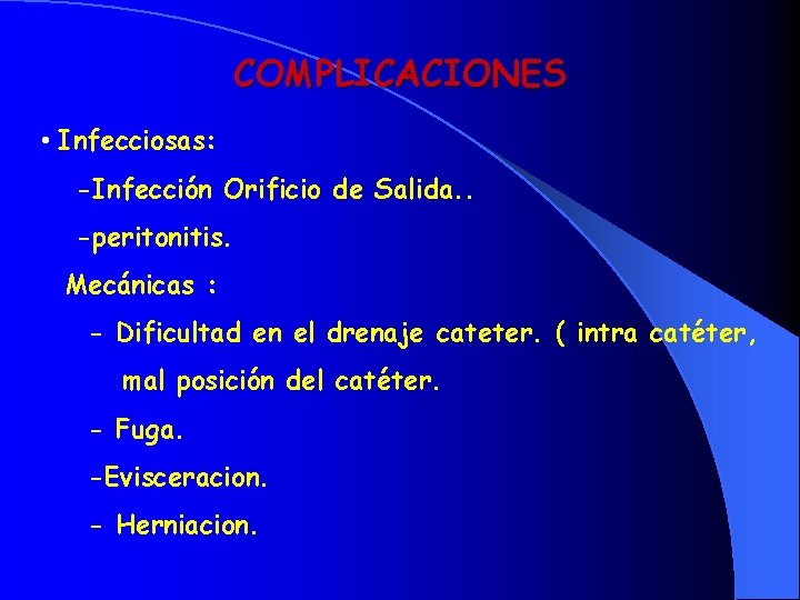 COMPLICACIONES • Infecciosas: -Infección Orificio de Salida. . -peritonitis. Mecánicas : - Dificultad en
