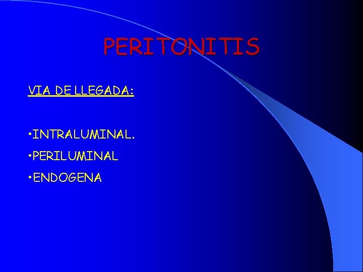 PERITONITIS VIA DE LLEGADA: • INTRALUMINAL. • PERILUMINAL • ENDOGENA 
