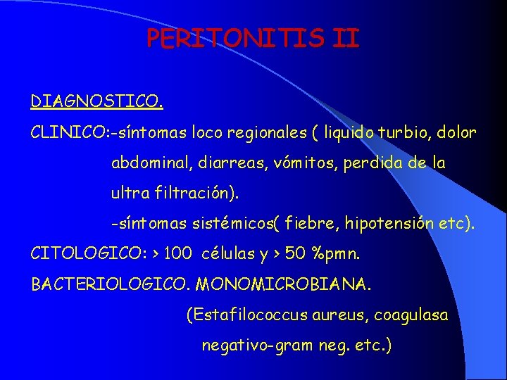 PERITONITIS II DIAGNOSTICO. CLINICO: -síntomas loco regionales ( liquido turbio, dolor abdominal, diarreas, vómitos,