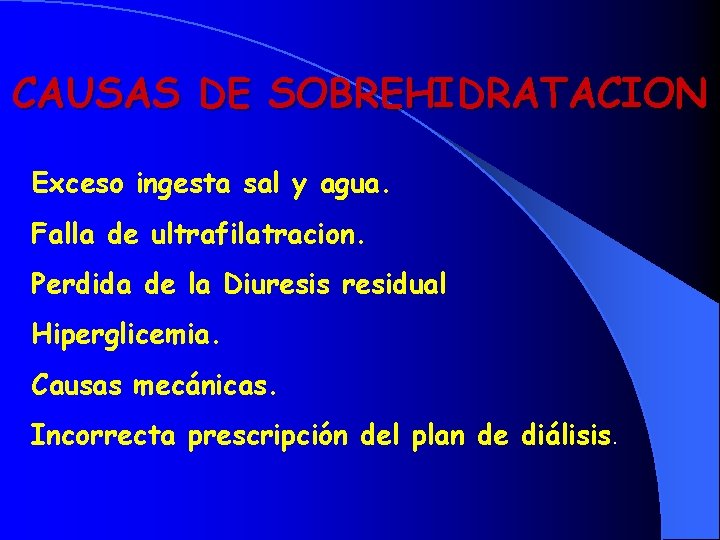 CAUSAS DE SOBREHIDRATACION Exceso ingesta sal y agua. Falla de ultrafilatracion. Perdida de la