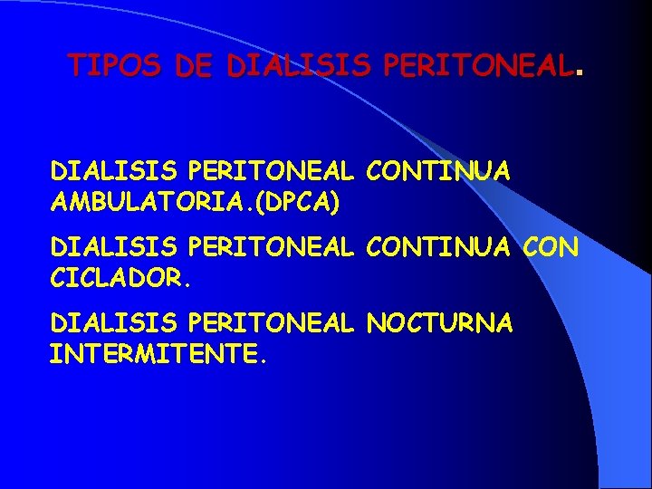 TIPOS DE DIALISIS PERITONEAL CONTINUA AMBULATORIA. (DPCA) DIALISIS PERITONEAL CONTINUA CON CICLADOR. DIALISIS PERITONEAL