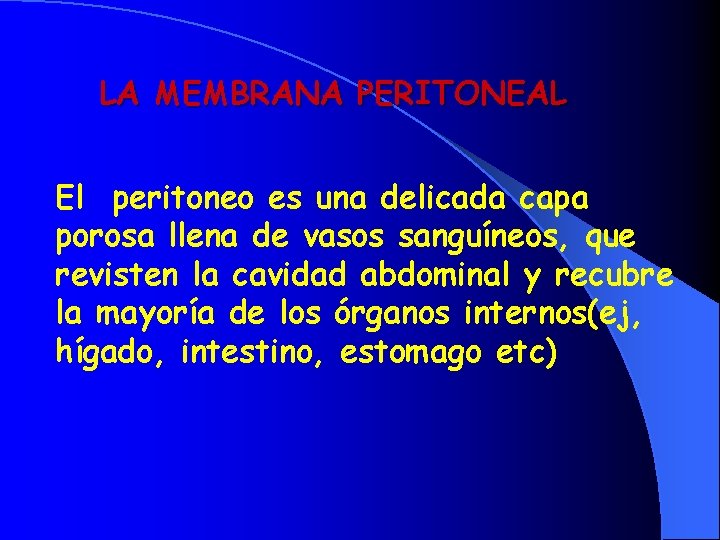 LA MEMBRANA PERITONEAL El peritoneo es una delicada capa porosa llena de vasos sanguíneos,