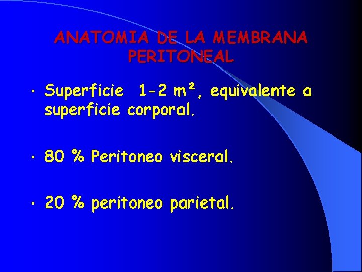 ANATOMIA DE LA MEMBRANA PERITONEAL • Superficie 1 -2 m², equivalente a superficie corporal.