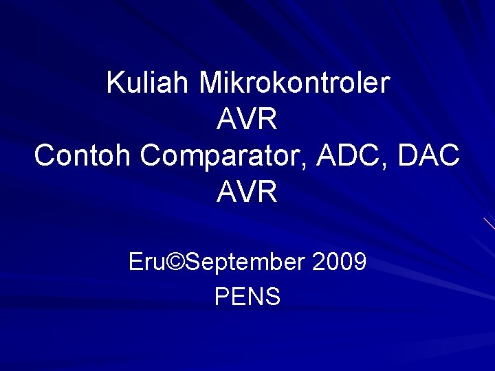 Kuliah Mikrokontroler AVR Contoh Comparator, ADC, DAC AVR Eru©September 2009 PENS 