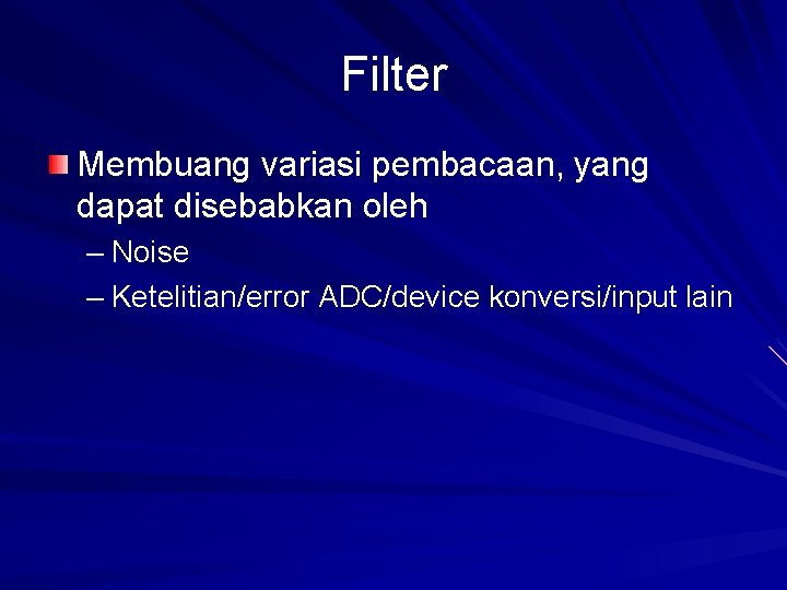 Filter Membuang variasi pembacaan, yang dapat disebabkan oleh – Noise – Ketelitian/error ADC/device konversi/input