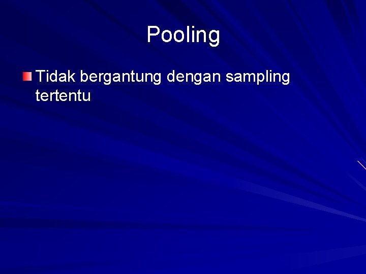 Pooling Tidak bergantung dengan sampling tertentu 