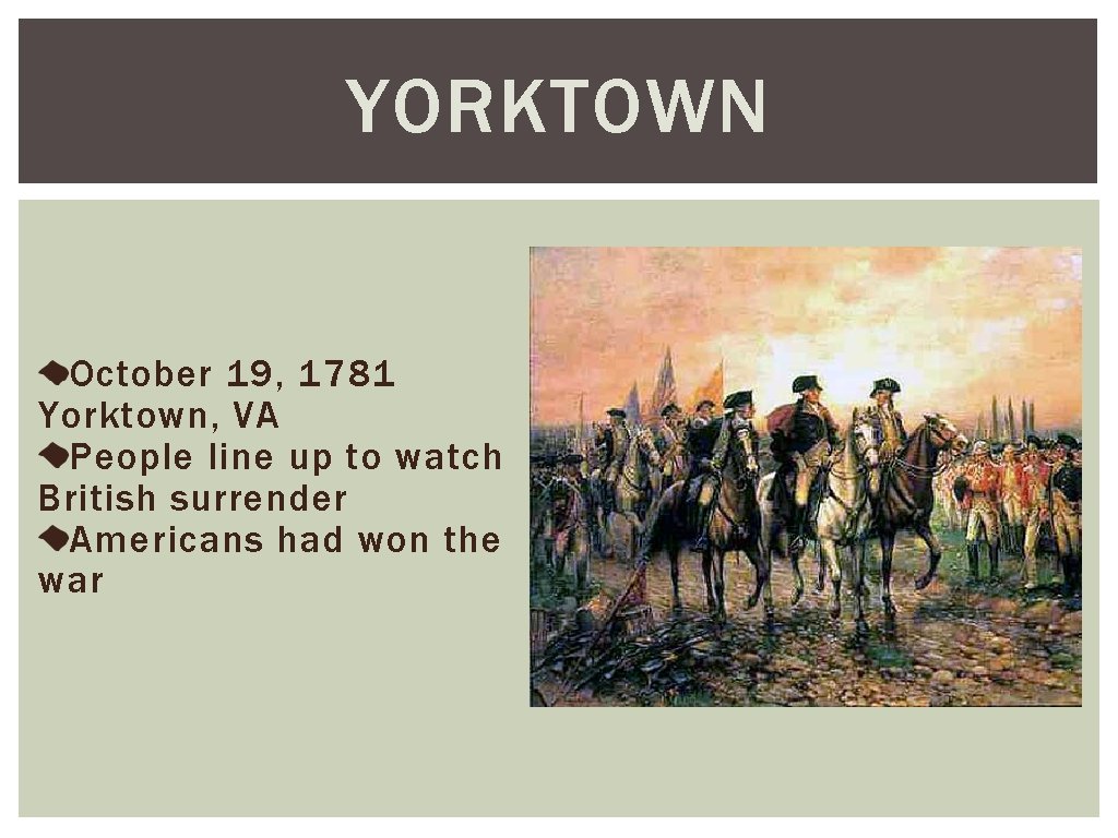 YORKTOWN October 19, 1781 Yorktown, VA People line up to watch British surrender Americans