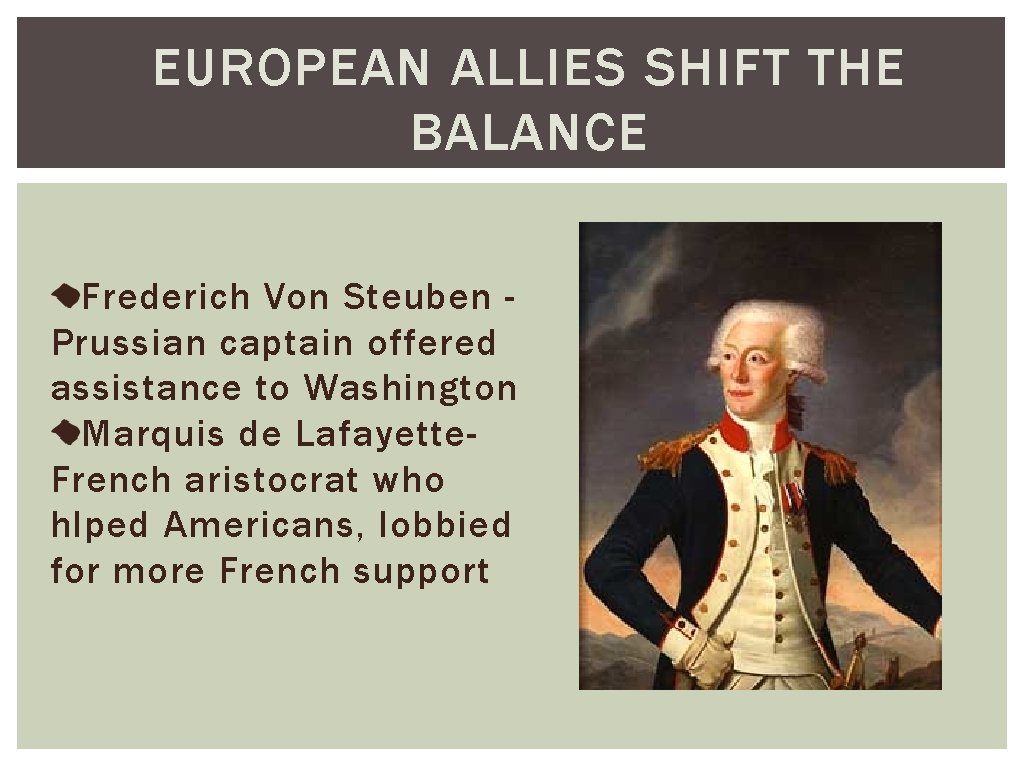 EUROPEAN ALLIES SHIFT THE BALANCE Frederich Von Steuben Prussian captain offered assistance to Washington