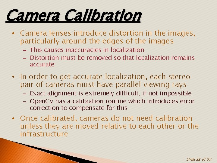 Camera Calibration • Camera lenses introduce distortion in the images, particularly around the edges
