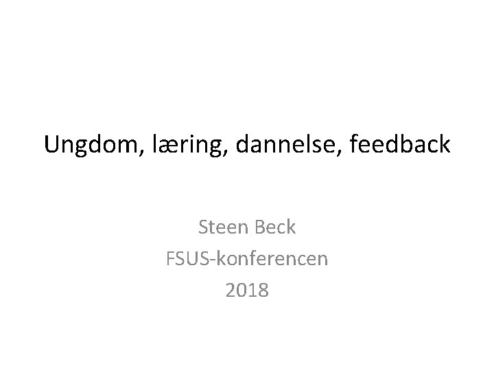 Ungdom, læring, dannelse, feedback Steen Beck FSUS-konferencen 2018 