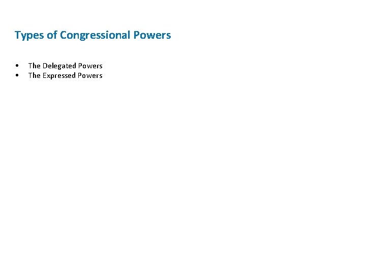 Types of Congressional Powers • • The Delegated Powers The Expressed Powers 
