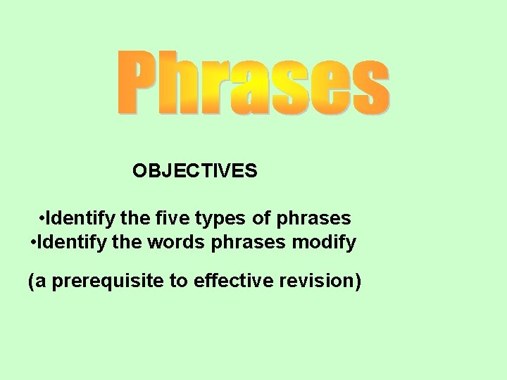 OBJECTIVES • Identify the five types of phrases • Identify the words phrases modify