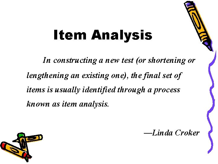 Item Analysis In constructing a new test (or shortening or lengthening an existing one), Item Analysis In constructing a new test (or shortening or lengthening an existing one),