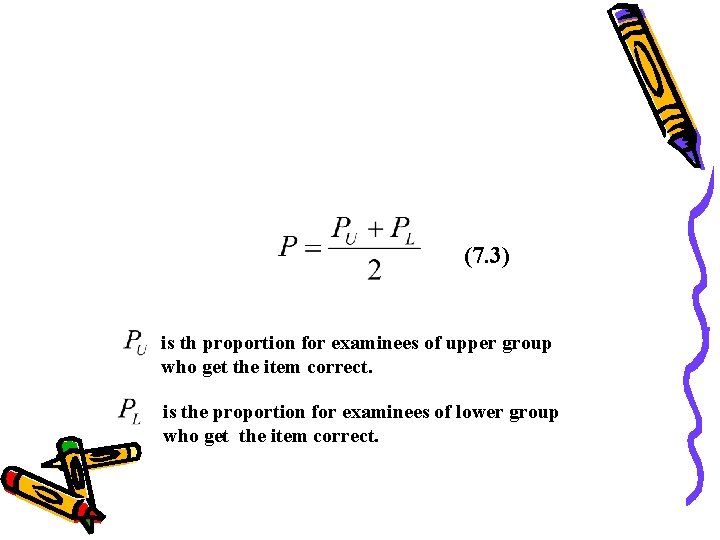 (7. 3) is th proportion for examinees of upper group who get the item (7. 3) is th proportion for examinees of upper group who get the item