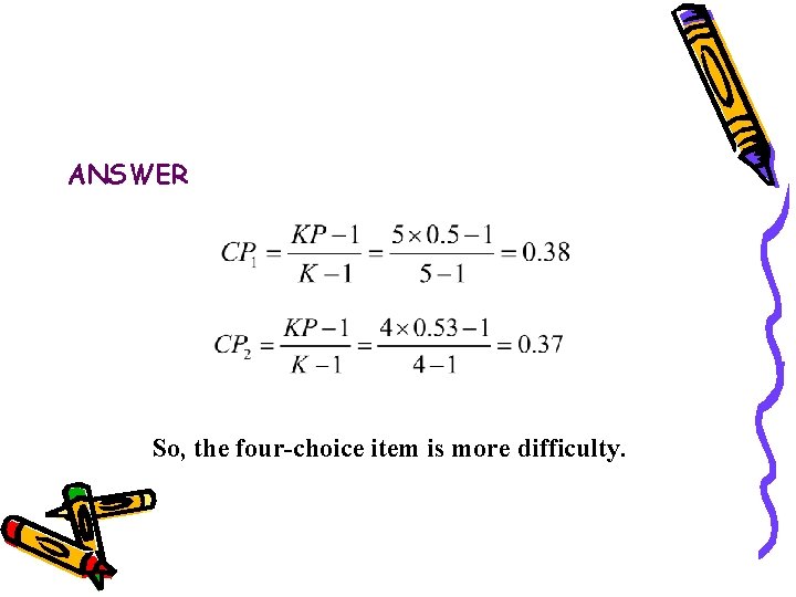 ANSWER So, the four-choice item is more difficulty. ANSWER So, the four-choice item is more difficulty.