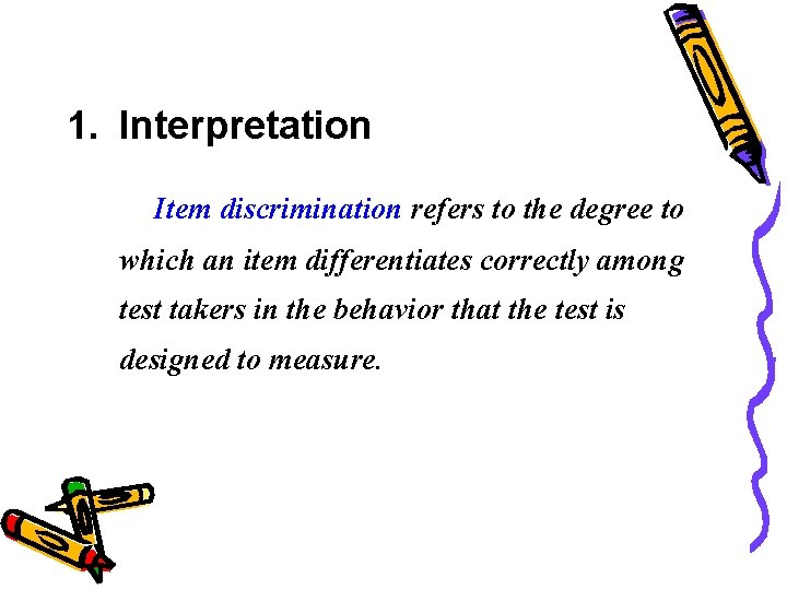 1. Interpretation Item discrimination refers to the degree to which an item differentiates correctly 1. Interpretation Item discrimination refers to the degree to which an item differentiates correctly