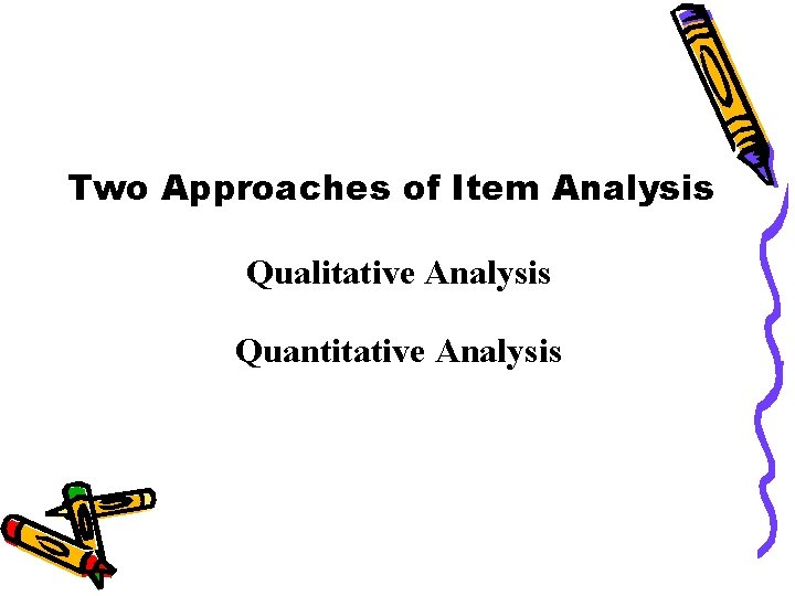 Two Approaches of Item Analysis Qualitative Analysis Quantitative Analysis Two Approaches of Item Analysis Qualitative Analysis Quantitative Analysis