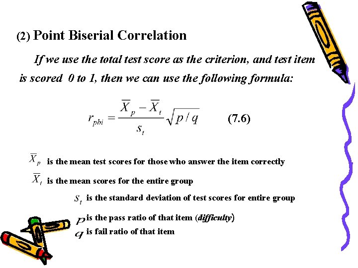 (2) Point Biserial Correlation If we use the total test score as the criterion, (2) Point Biserial Correlation If we use the total test score as the criterion,