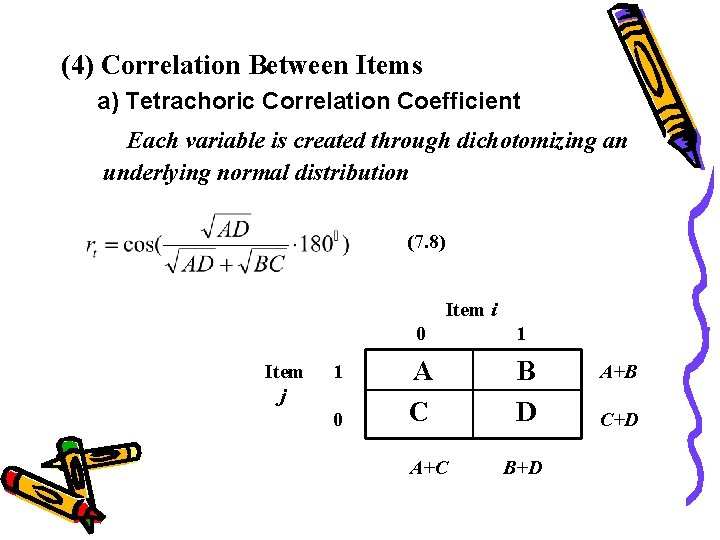 (4) Correlation Between Items a) Tetrachoric Correlation Coefficient Each variable is created through dichotomizing (4) Correlation Between Items a) Tetrachoric Correlation Coefficient Each variable is created through dichotomizing