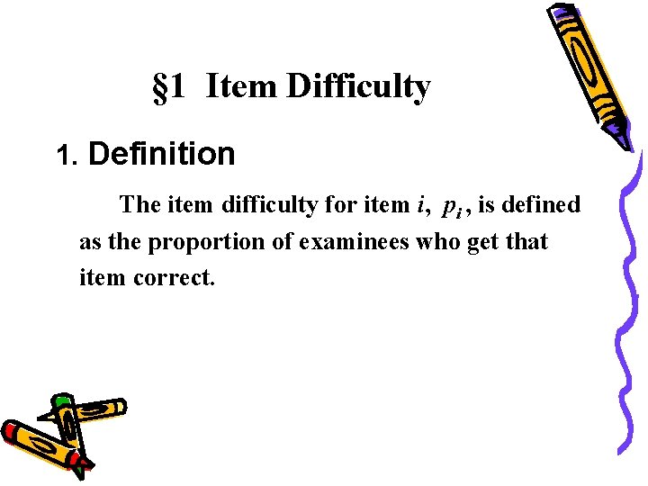 § 1 Item Difficulty 1. Definition The item difficulty for item i, pi , § 1 Item Difficulty 1. Definition The item difficulty for item i, pi ,