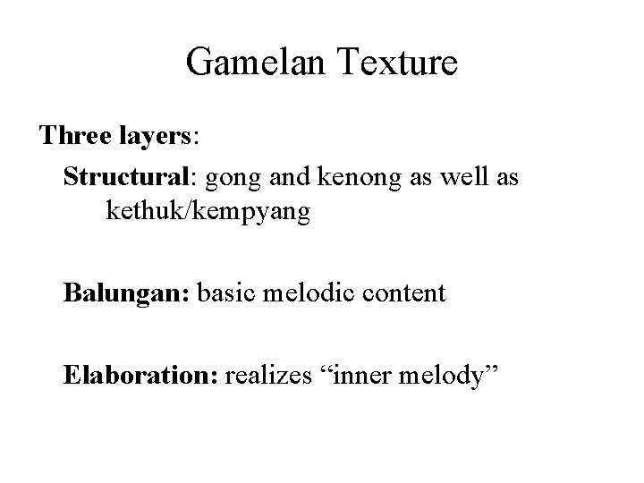 Gamelan Texture Three layers: Structural: gong and kenong as well as kethuk/kempyang Balungan: basic