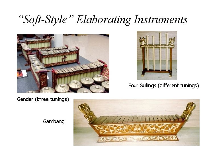 “Soft-Style” Elaborating Instruments Four Sulings (different tunings) Gender (three tunings) Gambang 