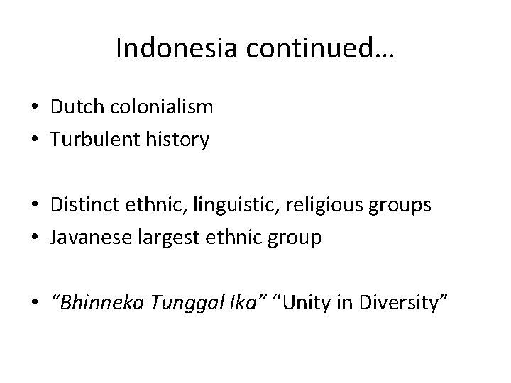 Indonesia continued… • Dutch colonialism • Turbulent history • Distinct ethnic, linguistic, religious groups