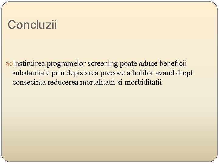 Concluzii Instituirea programelor screening poate aduce beneficii substantiale prin depistarea precoce a bolilor avand