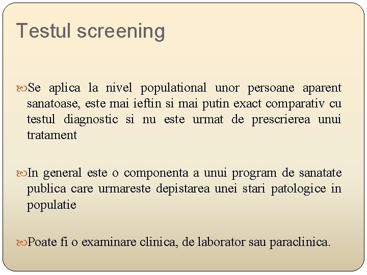 Testul screening Se aplica la nivel populational unor persoane aparent sanatoase, este mai ieftin